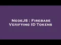 NodeJS Firebase Verifying ID Tokens
