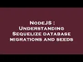 NodeJS Understanding Sequelize database migrations and seeds