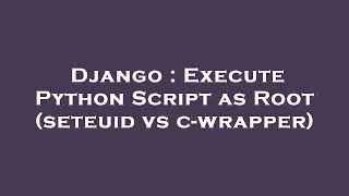 Django Execute Python Script as Root seteuid vs c-wrapper