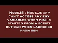 NodeJS Node js app can t access any env variables when pm2 is started from a script but can when l