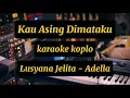 Download Lagu KAU ASING DIMATAKU LUSYANA JELITA - ADELLA KARAOKE