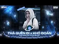 Download Lagu Thà Quên Đi Remix, Khó Đoán Remix 🎼 Hạnh Phúc Anh Chẳng Thể Cho Em Vậy Nên Remix - Nhạc Remix TikTok