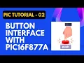 Push Button Interface with PIC16F877A Microcontroller Programming Interfacing Guide