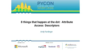 Andy Fundinger - 8 things that happen at the dot Attribute Access Descriptors