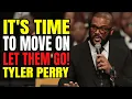 How To Let Go Of People Who Walk Away From You Tyler Perry s Motivational Speech