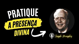 JOSEPH MURPHY - PRATIQUE A PRESENÇA DE DEUS E CONQUISTE BENÇÃOS INFINITAS - ACREDITE EM SÍ MESMO