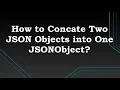 How to concatenate two JSON Objects into single Json Object