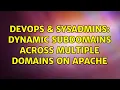 DevOps SysAdmins Dynamic subdomains across multiple domains on Apache