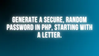 Generate a Random Secure Password in PHP Must Start With a Letter