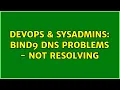 DevOps SysAdmins BIND9 DNS Problems - Not resolving 2 Solutions