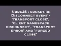 NodeJS socket io Disconnect event - transport close client namespace disconnect transport