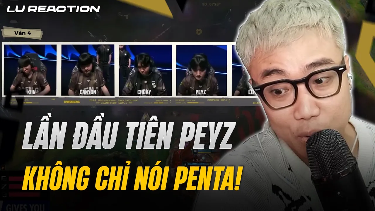 Outline Video Lu Reaction Mic check Chung kết MSI 2024 GEN - BLG: Lần đầu tiên Peyz không chỉ nói Penta!