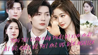 Tổng Tài Giãy Nảy Phải Đi Xem Mắt, Ai Dè Cưới Về Thì Mê Như Điếu Đổ Vì Quá Đúng Gu