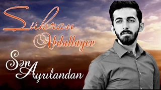 sukran abdullayev sen ayrilandan official music 