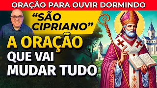 A ORAÇÃO QUE VAI MUDAR TUDO - SÃO CIPRIANO PARA OUVIR DORMINDO