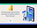 How to bring a column from one table to another table in Power Query