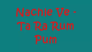 Download Nachle Ve - Ta Ra Rum Pum MP3