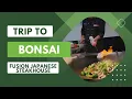Trip to Bonsai Fusion Japanese Steakhouse