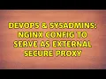 DevOps SysAdmins nginx config to serve as external secure proxy