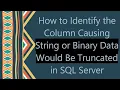 How to Identify the Column Causing String or Binary Data Would Be Truncated in SQL Server