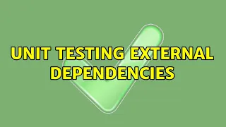 Unit testing external dependencies