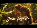 Jeene Laga Hoon ❤️ Lofi & Reverb | Atif Aslam, Shreya Ghoshal | Romantic Love Song | arun_lyrics