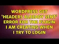 Wordpress Get Headers already sent error for the plugin I am creating when I try to login