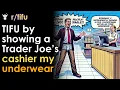 TIFU by showing a Trader Joe s cashier my underwear