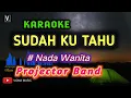 SUDAH KU TAHU - PROJECTOR BAND ( KARAOKE) NADA WANITA