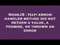 NodeJS Hapi error handler method did not return a value a promise or thrown an error