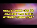 Unix Linux How to compare two dates without using Stat 4 Solutions