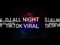 DJ VIRAL TIKTOK - DJ ALL NIGHT