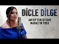 Dicle Dilge   /  Antep'ten  Ötedir Maraş'ın Yolu