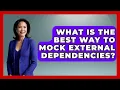 What Is The Best Way To Mock External Dependencies - Learn To Troubleshoot