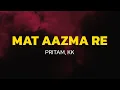 Lagu Pritam, KK - Mat Aazma Re (Lyrics)