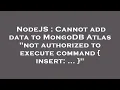NodeJS Cannot add data to MongoDB Atlas not authorized to execute command insert