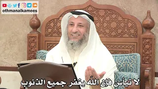 165 لا تيأس من رحمة الله فإن الله يغفر جميع الذنوب عثمان الخميس 
