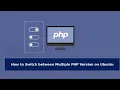How To Switch Between Multiple PHP Versions In Ubuntu