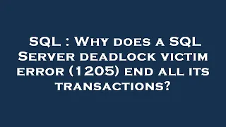 SQL Why does a SQL Server deadlock victim error 1205 end all its transactions