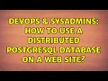 DevOps SysAdmins How to use a distributed PostgreSQL database on a web site 2 Solutions