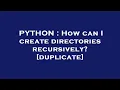 PYTHON How can I create directories recursively
