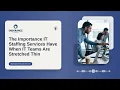 The Importance IT Staffing Services Have When IT Teams Are Stretched Thin