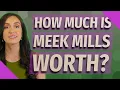 How much is meek mills worth