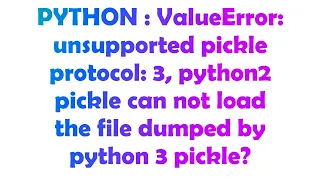 PYTHON ValueError unsupported pickle protocol 3 python2 pickle can not load the file dumped by