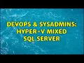 DevOps SysAdmins Hyper-V Mixed SQL server