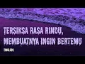 Dia tersiksa rindu, membuatnya ingin bertemu || Timeless