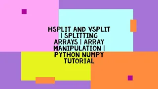 HSPLIT AND VSPLIT SPLITTING ARRAYS ARRAY MANIPULATION PYTHON NUMPY TUTORIAL