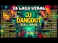 Lagu 16 LAGU DJ DANGDUT FULL BASS VIRAL TIKTOK