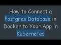 How to Connect a Postgres Database in Docker to Your App in Kubernetes