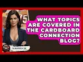 What Topics Are Covered In The Cardboard Connection Blog - The Memorabilia Zone